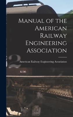 Manual of the American Railway Engineering Association - American Railway Engineering Associat (Creator)