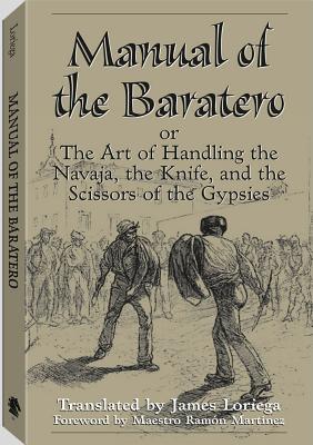 Manual of the Baratero: The Art of Handling the Navaja, the Knife, and the Scissors of the Gypsies - Loriega, James (Translated by), and Martinez, Ramon (Foreword by)