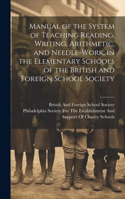 Manual of the System of Teaching Reading, Writing, Arithmetic, and Needle-Work, in the Elementary Schools of the British and Foreign School Society - British and Foreign School Society (Creator), and Philadelphia Society for the Establis (Creator)