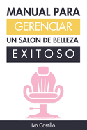 Manual Para Gerenciar Un Salon de Belleza Exitoso: Mi mtodo comprobado para entender los fundamentos del negocio de los salones de belleza
