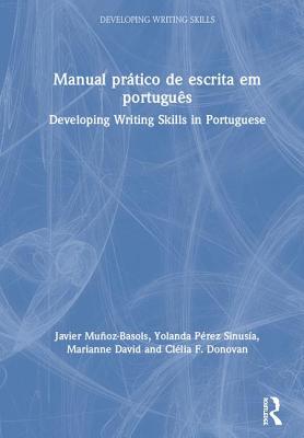 Manual prtico de escrita em portugus: Developing Writing Skills in Portuguese - Muoz-Basols, Javier, and Prez Sinusa, Yolanda, and David, Marianne