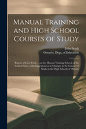 Manual Training and High School Courses of Study [microform]: Report of John Seath ... on the Manual Training Schools of the United States, With Suggestions as to Changes in the Courses of Study in the High Schools of Ontario