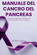 Manuale del Cancro del Pancreas: Una guida completa per i pazienti e gli operatori sanitari di nuova diagnosi