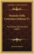 Manuale Della Letteratura Italiana V1: Nel Secolo Decimonono (1882)