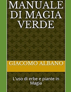 Manuale Di Magia Verde: L'uso di erbe e piante in Magia