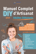 Manuel Complet d'Artisanat DIY pour Adultes D?butants: Poterie, Bijoux, Tissage, Bougies, Maroquinerie, Menuiserie, Sculpture sur Bois et C?ramique