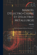 Manuel D'?lectro-Chimie Et D'?lectro-Metallurgie: ?lectro-Chimiques Et ?lectro-Thermiques ...