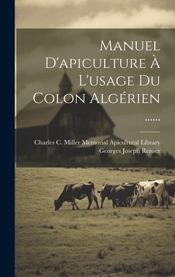 Manuel D'Apiculture A L'Usage Du Colon Algerien ...... - Reisser, Georges Joseph, and Charles C Miller Memorial Apicultural (Creator)