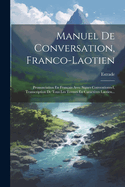 Manuel de Conversation, Franco-Laotien: Prononciation En Fran?ais Avec Signes Conventionnel, Transcription de Tous Les Termes En Caract?res Laotien...