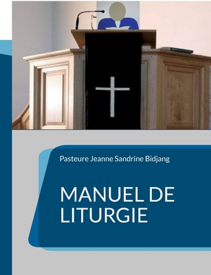 Manuel de Liturgie: Mod?le selon la tradition presbyt?rienne r?form?e - Bidjang, Pasteure Jeanne Sandrine