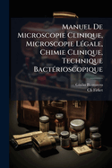 Manuel De Microscopie Clinique, Microscopie L(c)gale, Chimie Clinique, Technique Bact(c)rioscopique