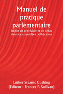 Manuel de pratique parlementaire R?gles de proc?dure et de d?bat dans les assembl?es d?lib?rantes