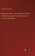 Manuel de pri?res et de cantiques ? l'usage de l'?glise ?piscopale fran?aise du Saint Sauveur, Philadelphie