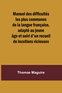 Manuel Des Difficultes Les Plus Communes de La Langue Francaise, Adapte Au Jeune Age, Et Suivi D'Un Recueil de Locutions Vicieuses (Classic Reprint)