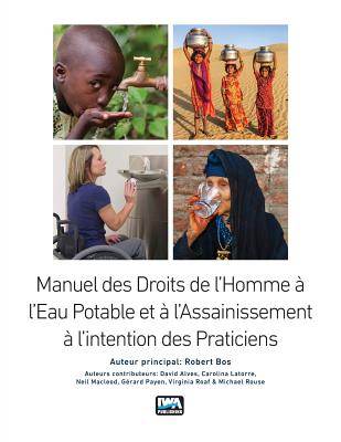 Manuel des Droits de l'Homme  l'Eau Potable et  l'Assainissement  l'intention des Praticiens - Bos, Robert