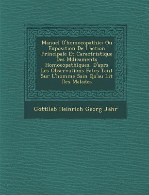 Manuel D'Homoeopathie: Ou Exposition de L'Action Principale Et Caract Ristique Des M Dicaments Homoeopathiques, D'Apr S Les Observations Fa T - Gottlieb Heinrich Georg Jahr (Creator)