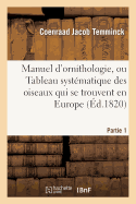 Manuel d'Ornithologie, Ou Tableau Systmatique Des Oiseaux Qui Se Trouvent En Europe.Partie 1: ; Prcd d'Une Analyse Du Systme Gnral d'Ornithologie Et d'Une Table Alphabtique Des Espces