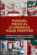 Manuel Mdical D'urgence Pour Prepper: Mthodes de bricolage pour des remdes srs lorsque vous tes loin des mdecins et de l'hpital