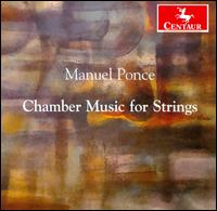 Manuel Ponce: Chamber Music for Strings - Jennifer Elowitch (violin); Kimberly Lehmann (viola); Robert Lehmann (violin); William Rounds (cello)