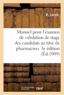Manuel Pour l'Examen de Validation de Stage Des Candidats Au Titre de Pharmacien. 3e ?dition: D?cret Du 31 Ao?t 1878 Et R?glement Du 30 D?cembre 1878
