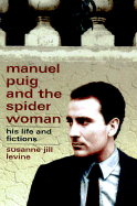Manuel Puig and the Spider Woman: His Life and Fictions