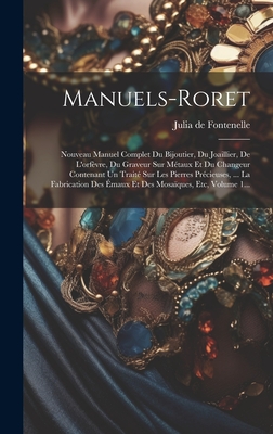 Manuels-roret: Nouveau Manuel Complet Du Bijoutier, Du Joaillier, De L'orfvre, Du Graveur Sur Mtaux Et Du Changeur Contenant Un Trait Sur Les Pierres Prcieuses, ... La Fabrication Des maux Et Des Mosaques, Etc, Volume 1... - Julia de Fontenelle (Jean-Sbastien-Eug (Creator)