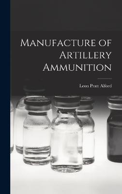 Manufacture of Artillery Ammunition - Alford, Leon Pratt