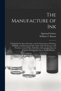 Manufacture of Ink: Comprising the Raw Materials, and the Preparation of Writing, Copying, and Hektograph Inks, Safety Inks, Ink Extracts and Powders, Colored Inks, Solid Inks, Lithographic Inks and Crayons (Classic Reprint)