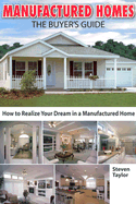 Manufactured Homes: The Buyer's Guide: How to Realize Your Dream in a Manufactured Home