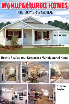 Manufactured Homes: The Buyer's Guide: How to Realize Your Dream in a Manufactured Home - Taylor, Steven, PhD