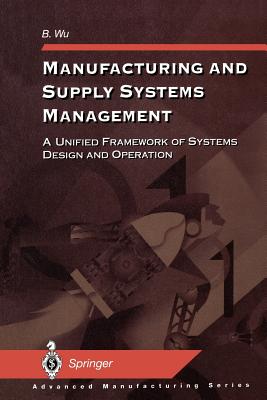 Manufacturing and Supply Systems Management: A Unified Framework of Systems Design and Operation - Wu, B