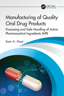 Manufacturing of Quality Oral Drug Products: Processing and Safe Handling of Active Pharmaceutical Ingredients (API) - Hout, Sam A