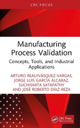 Manufacturing Process Validation: Concepts, Tools, and Industrial Applications