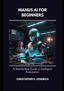 Manus AI for Beginners: A Step-by-Step Guide to Intelligent Automation