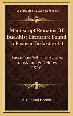 Manuscript Remains of Buddhist Literature Found in Eastern Turkestan V1: Facsimiles with Transcripts, Translation and Notes (1916) - Hoernle, A F Rudolf