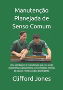 Manuten??o Planejada de Senso Comum: Uma abordagem de manuten??o que est sendo implementada globalmente, economizando milh?es de d?lares e melhorando o desempenho