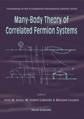 Many-Body Theory of Correlated Fermion Systems - Proceedings of the VI Hispalensis International Summer School - Arias, Jose M (Editor), and Gallardo, M Isabel (Editor), and Lozano, Manuel (Editor)