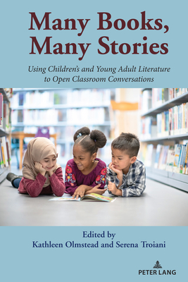 Many Books, Many Stories: Using Children's and Young Adult Literature to Open Classroom Conversations - Olmstead, Kathleen (Editor), and Troiani, Serena (Editor)