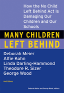 Many Children Left Behind: How the No Child Left Behind Act Is Damaging Our Children and Our Schools