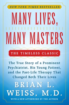 Many Lives, Many Masters: The True Story of a Prominent Psychiatrist, His Young Patient, and the Past-Life Therapy That Changed Both Their Lives - Weiss, Brian L, M D