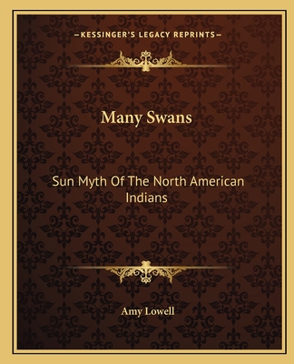 Many Swans: Sun Myth of the North American Indians - Lowell, Amy