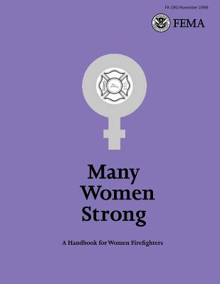 Many Women Strong: A Handbook for Women Firefighters - Federal Emergency Management Agency, U S