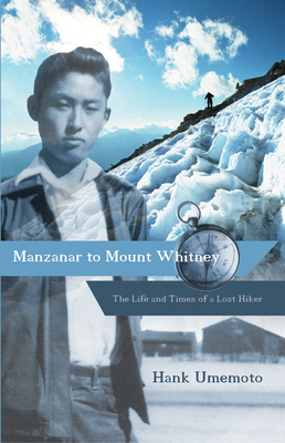 Manzanar to Mount Whitney: The Life and Times of a Lost Hiker - Umemoto, Hank