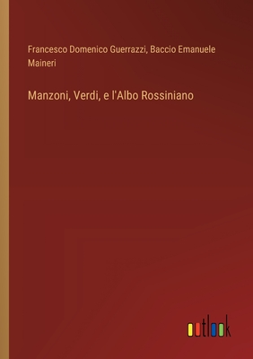 Manzoni, Verdi, E L'Albo Rossiniano - Guerrazzi, Francesco Domenico, and Maineri, Baccio Emanuele