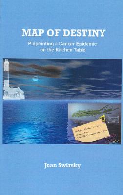 Map of Destiny: Pinpointing a Cancer Epidemic on the Kitchen Table - Swirsky, Joan, Dr., C.N.S.