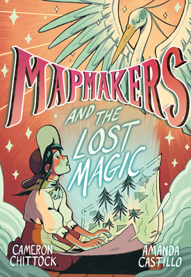 Mapmakers and the Lost Magic: (A Graphic Novel) - Chittock, Cameron, and Castillo, Amanda