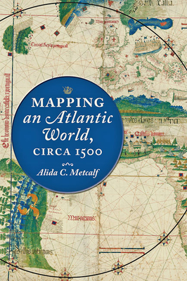 Mapping an Atlantic World, Circa 1500 - Metcalf, Alida C