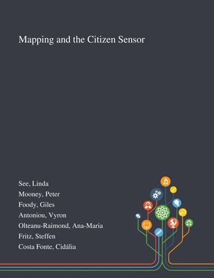 Mapping and the Citizen Sensor - See, Linda, and Mooney, Peter, and Foody, Giles