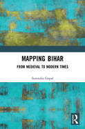 Mapping Bihar: From Medieval to Modern Times