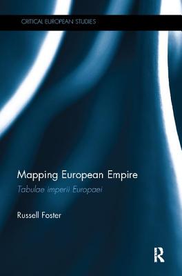 Mapping European Empire: Tabulae imperii Europaei - Foster, Russell